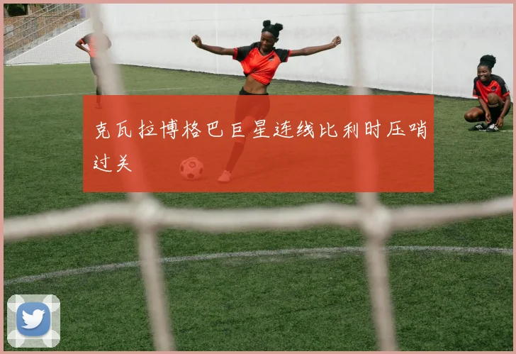 克瓦拉博格巴巨星连线比利时压哨过关