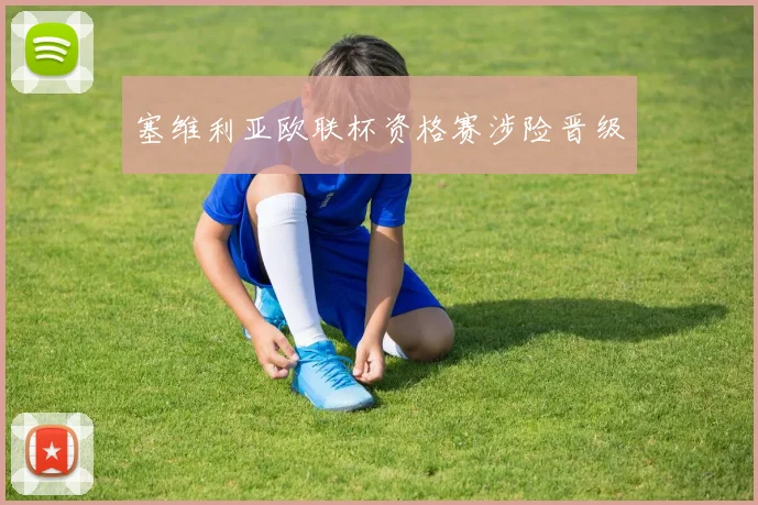 塞维利亚欧联杯资格赛涉险晋级