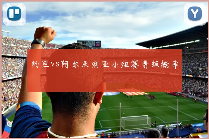 约旦vs阿尔及利亚小组赛晋级概率